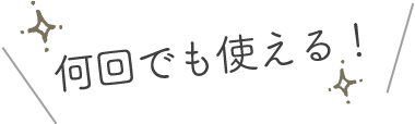 何回でも使える！
